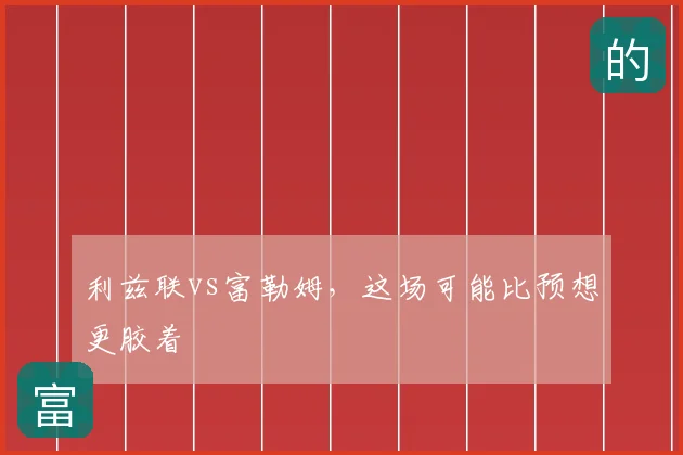 利兹联vs富勒姆,这场可能比预想更胶着