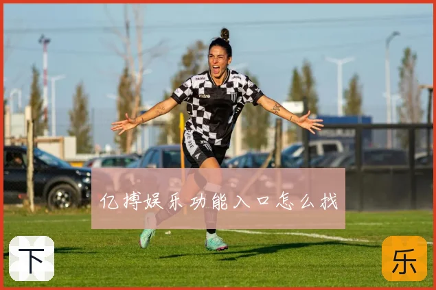 亿搏娱乐功能入口怎么找
