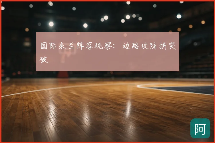 国际米兰阵容观察:边路攻防拼突破