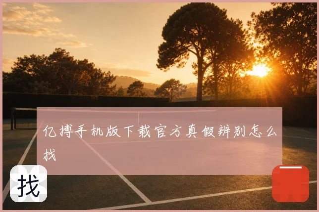 亿搏手机版下载官方真假辨别怎么找